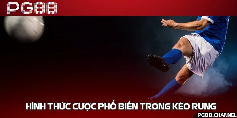 Top 3 loại kèo rung nhất định phải trải nghiệm