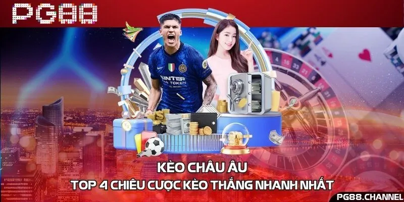 Kèo châu Âu & top 4 chiêu cược kèo thắng nhanh nhất