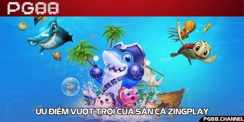 Những tính năng độc đáo của săn cá Zingplay đổi thưởng online