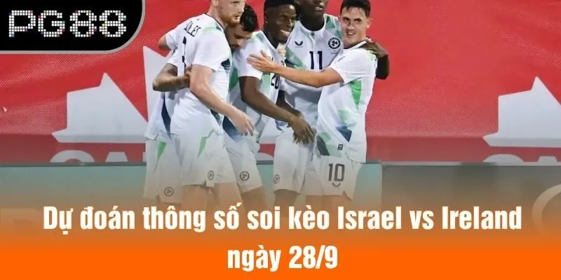 Dự đoán thông số soi kèo Israel vs Ireland ngày 28/9