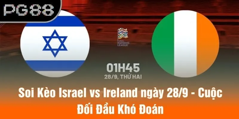 Soi Kèo Israel vs Ireland ngày 28/9 - Cuộc Đối Đầu Khó Đoán